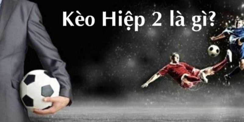 Kèo hiệp 2 là kèo gì