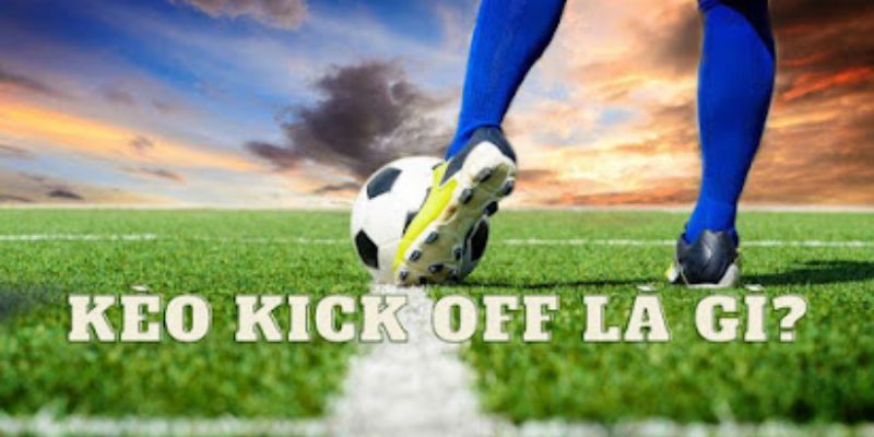 Kèo Kick off là kèo gì