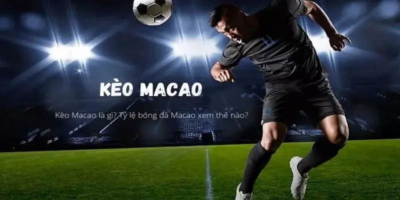 Kèo Macao là kèo gì